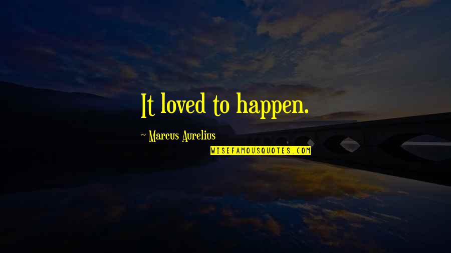 Gracious Men Quotes By Marcus Aurelius: It loved to happen. Gracious Men Quotes By Marcus Aurelius: It loved to happen.