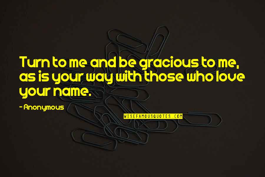 Gracious Quotes By Anonymous: Turn to me and be gracious to me,