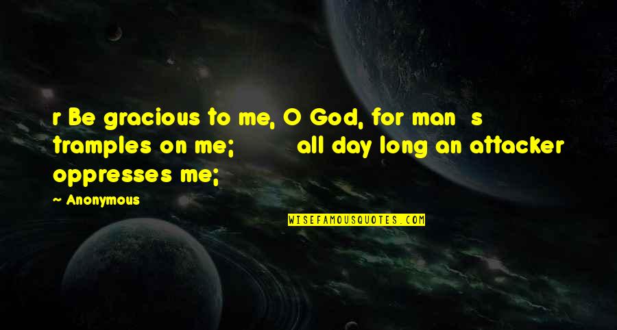 Gracious Quotes By Anonymous: r Be gracious to me, O God, for Gracious Quotes By Anonymous: r Be gracious to me, O God, for