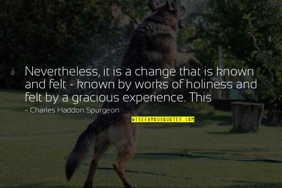 Gracious Quotes By Charles Haddon Spurgeon: Nevertheless, it is a change that is known