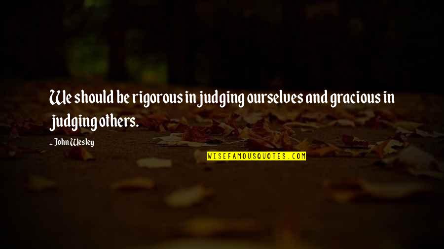Gracious Quotes By John Wesley: We should be rigorous in judging ourselves and