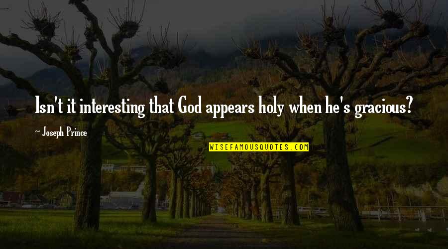 Gracious Quotes By Joseph Prince: Isn't it interesting that God appears holy when