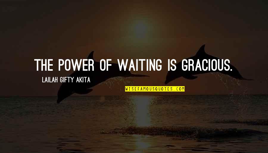 Gracious Quotes By Lailah Gifty Akita: The power of waiting is gracious.