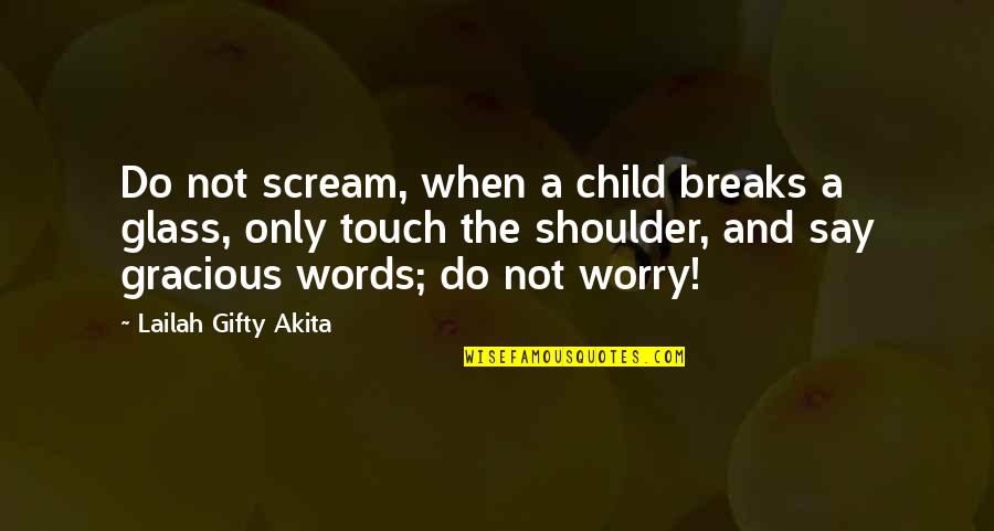 Gracious Quotes By Lailah Gifty Akita: Do not scream, when a child breaks a