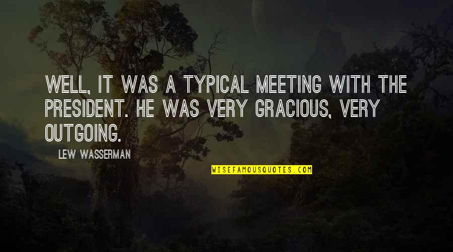 Gracious Quotes By Lew Wasserman: Well, it was a typical meeting with the