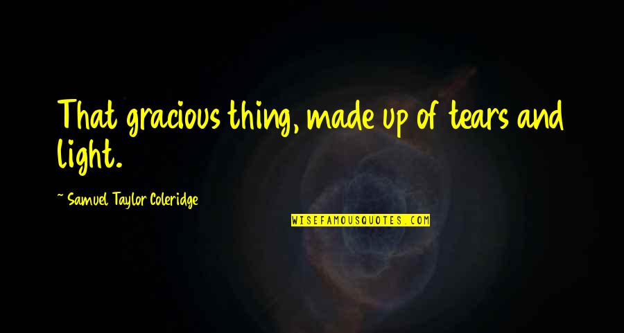 Gracious Quotes By Samuel Taylor Coleridge: That gracious thing, made up of tears and