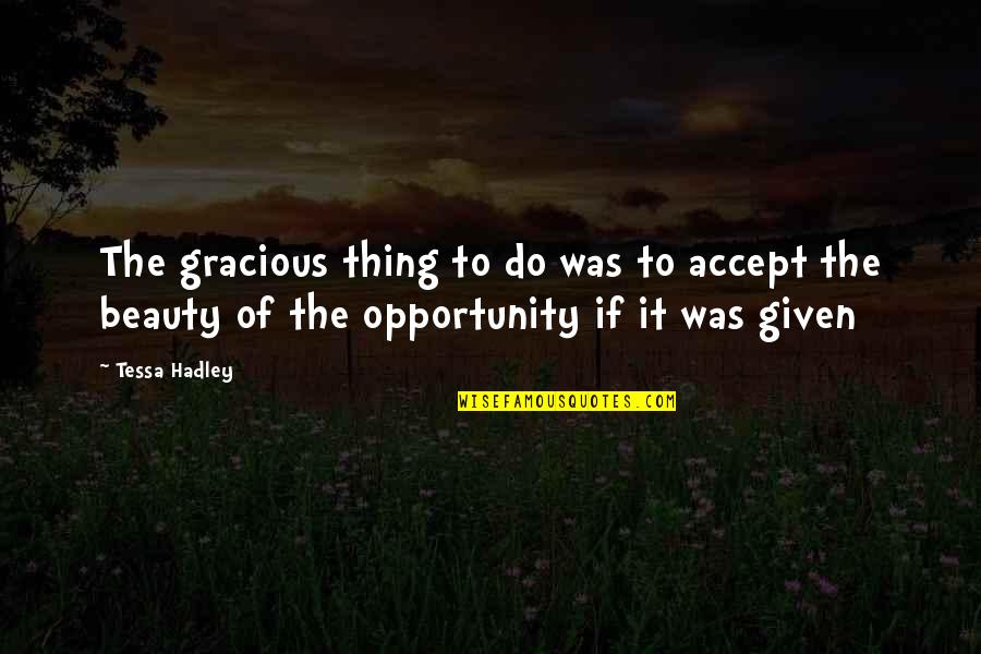 Gracious Quotes By Tessa Hadley: The gracious thing to do was to accept