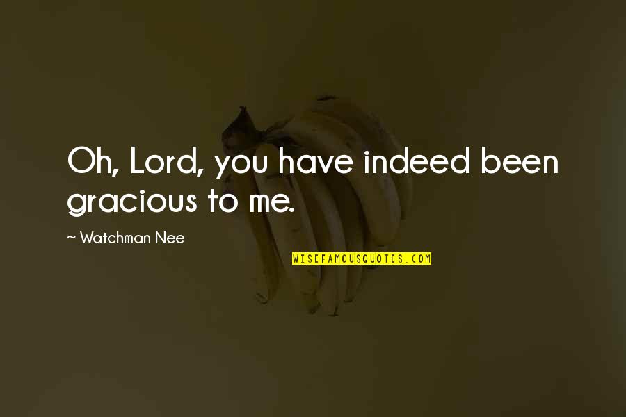 Gracious Quotes By Watchman Nee: Oh, Lord, you have indeed been gracious to