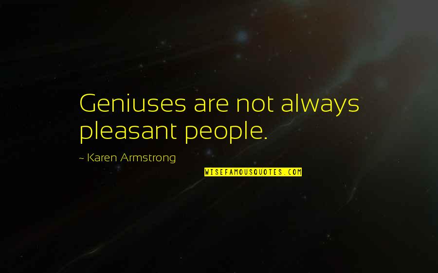 Gracious Winner Quotes By Karen Armstrong: Geniuses are not always pleasant people.