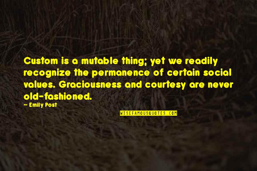 Graciousness Quotes By Emily Post: Custom is a mutable thing; yet we readily