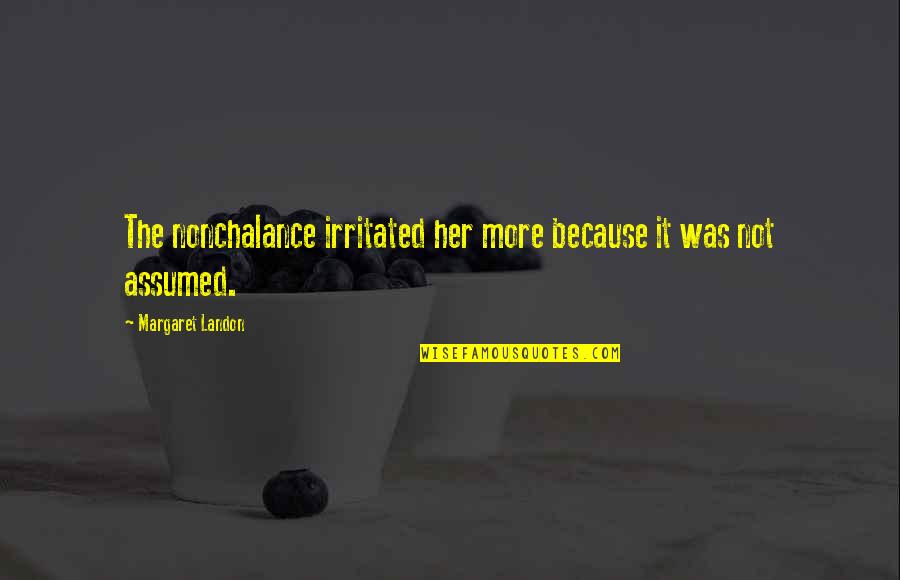 Graciousness Quotes By Margaret Landon: The nonchalance irritated her more because it was