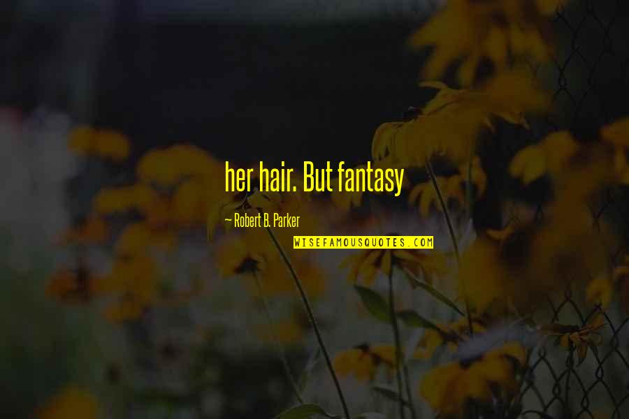 Graciousness Synonym Quotes By Robert B. Parker: her hair. But fantasy Graciousness Synonym Quotes By Robert B. Parker: her hair. But fantasy