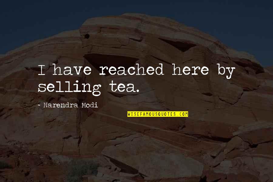 Gracjan Roztocki Quotes By Narendra Modi: I have reached here by selling tea. Gracjan Roztocki Quotes By Narendra Modi: I have reached here by selling tea.