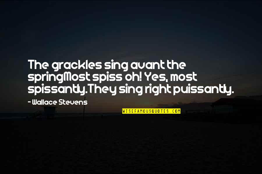Grackles Quotes By Wallace Stevens: The grackles sing avant the springMost spiss oh! Grackles Quotes By Wallace Stevens: The grackles sing avant the springMost spiss oh!