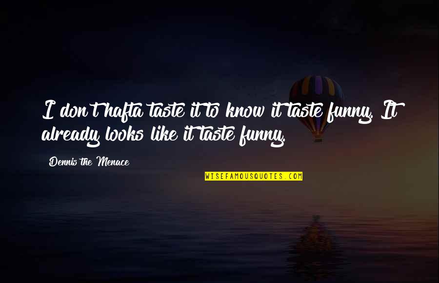 Gracq Ottignies Quotes By Dennis The Menace: I don't hafta taste it to know it