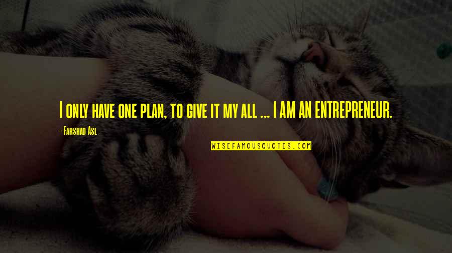 Gracq Ottignies Quotes By Farshad Asl: I only have one plan, to give it