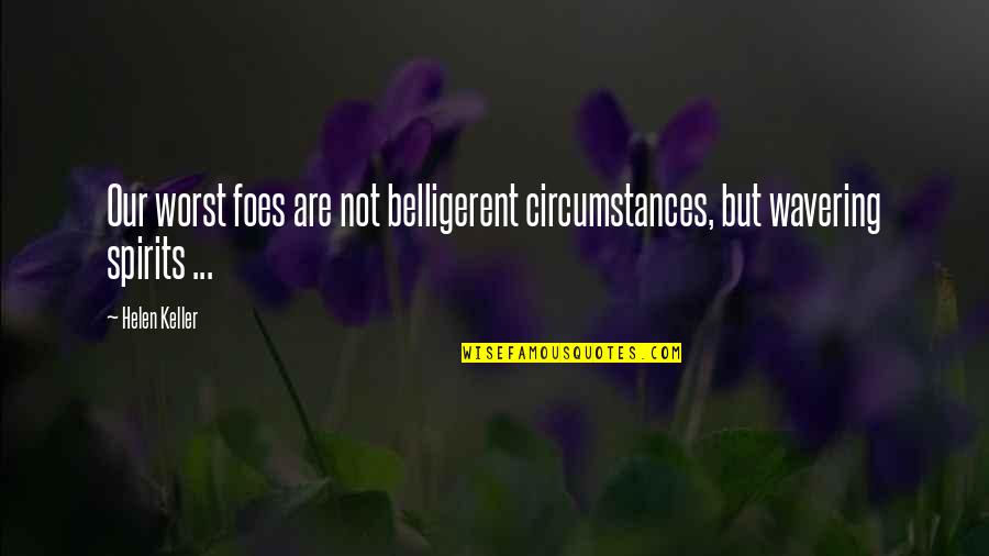 Gracq Ottignies Quotes By Helen Keller: Our worst foes are not belligerent circumstances, but