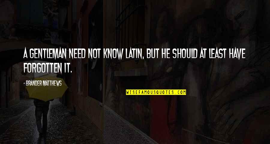 Gracques Quotes By Brander Matthews: A gentleman need not know Latin, but he