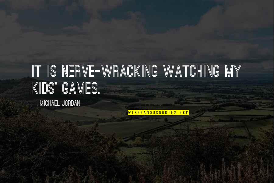 Gracques Quotes By Michael Jordan: It is nerve-wracking watching my kids' games.