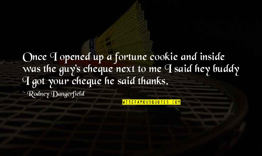 Gracques Quotes By Rodney Dangerfield: Once I opened up a fortune cookie and