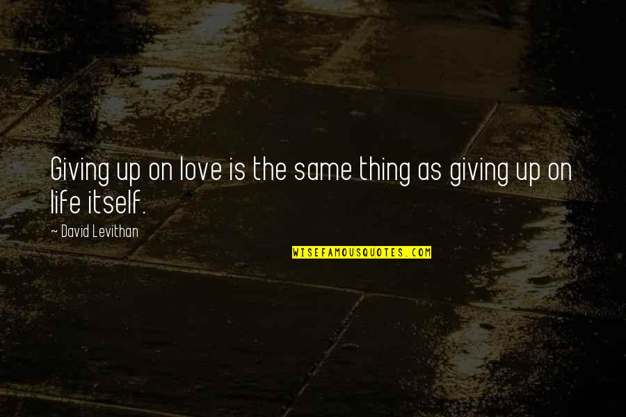 Gracyn French Quotes By David Levithan: Giving up on love is the same thing Gracyn French Quotes By David Levithan: Giving up on love is the same thing