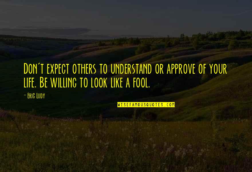 Gracyn French Quotes By Eric Ludy: Don't expect others to understand or approve of Gracyn French Quotes By Eric Ludy: Don't expect others to understand or approve of