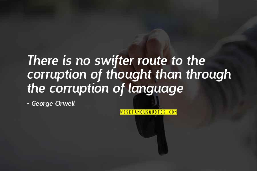 Gracyn French Quotes By George Orwell: There is no swifter route to the corruption Gracyn French Quotes By George Orwell: There is no swifter route to the corruption