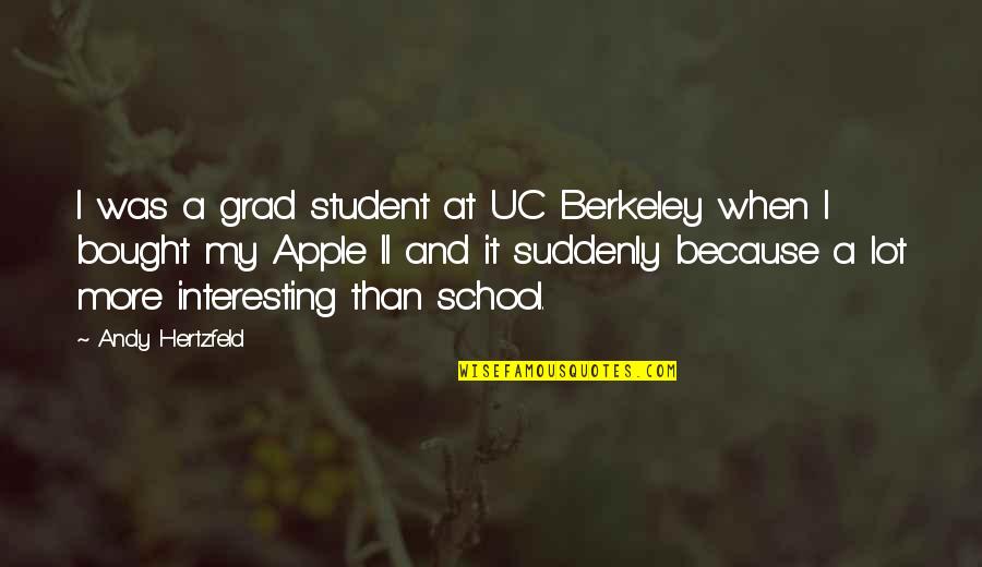 Grad Quotes By Andy Hertzfeld: I was a grad student at UC Berkeley Grad Quotes By Andy Hertzfeld: I was a grad student at UC Berkeley