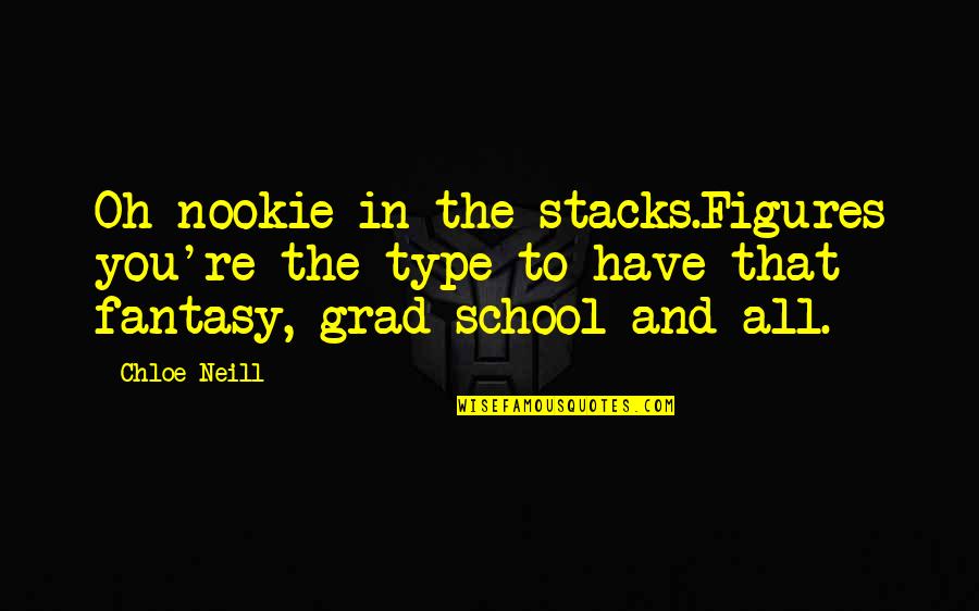 Grad Quotes By Chloe Neill: Oh nookie in the stacks.Figures you're the type Grad Quotes By Chloe Neill: Oh nookie in the stacks.Figures you're the type