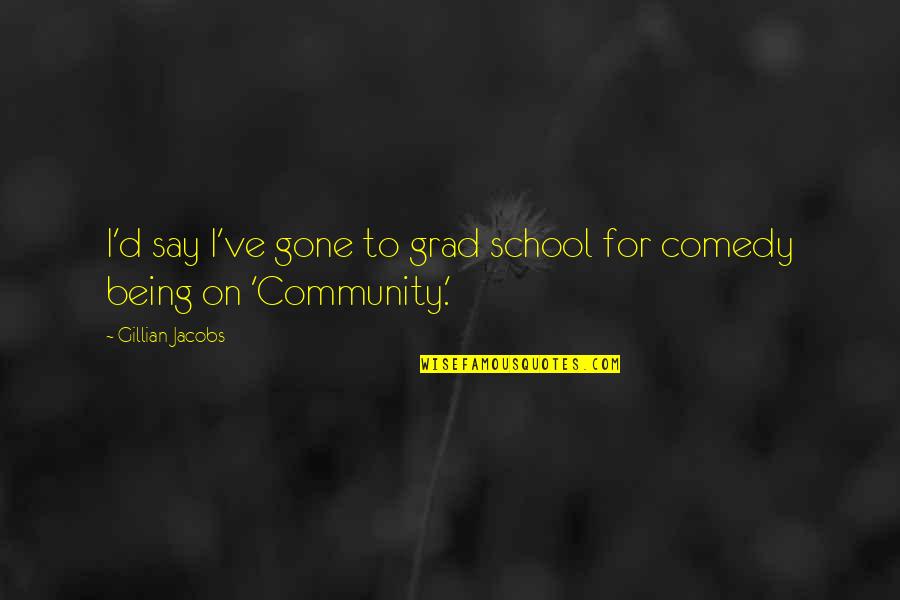 Grad Quotes By Gillian Jacobs: I'd say I've gone to grad school for Grad Quotes By Gillian Jacobs: I'd say I've gone to grad school for