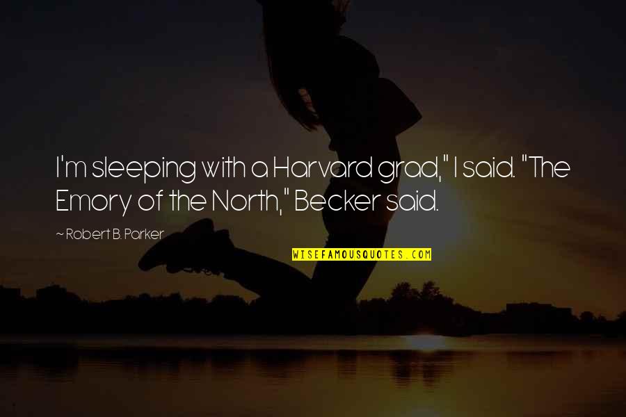Grad Quotes By Robert B. Parker: I'm sleeping with a Harvard grad," I said.