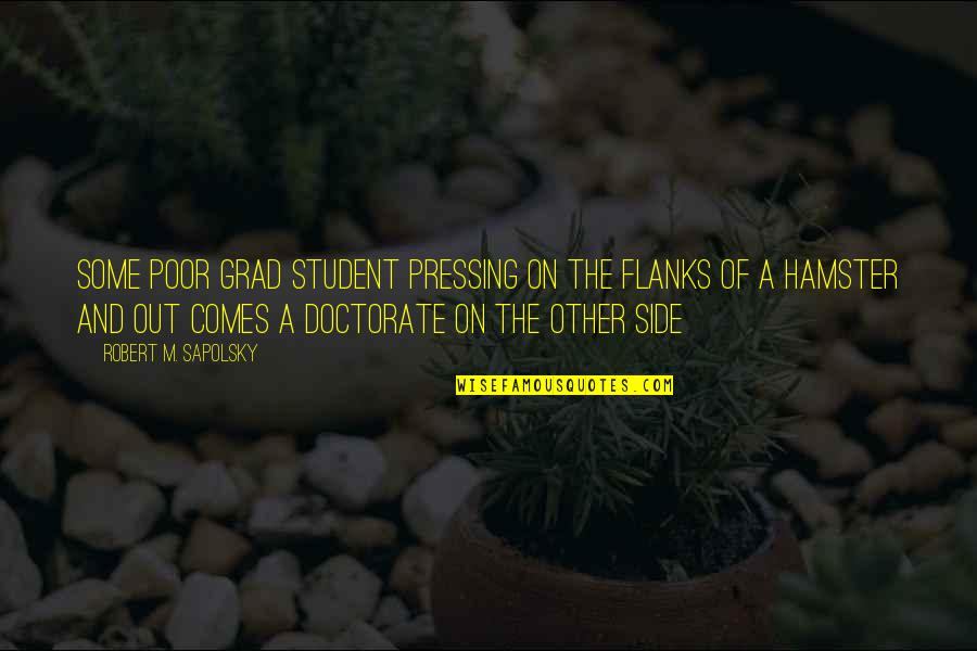 Grad Quotes By Robert M. Sapolsky: Some Poor grad student pressing on the flanks Grad Quotes By Robert M. Sapolsky: Some Poor grad student pressing on the flanks