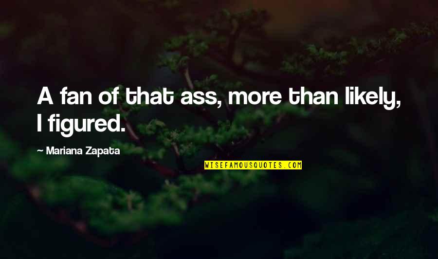 Grad Students Quotes By Mariana Zapata: A fan of that ass, more than likely,