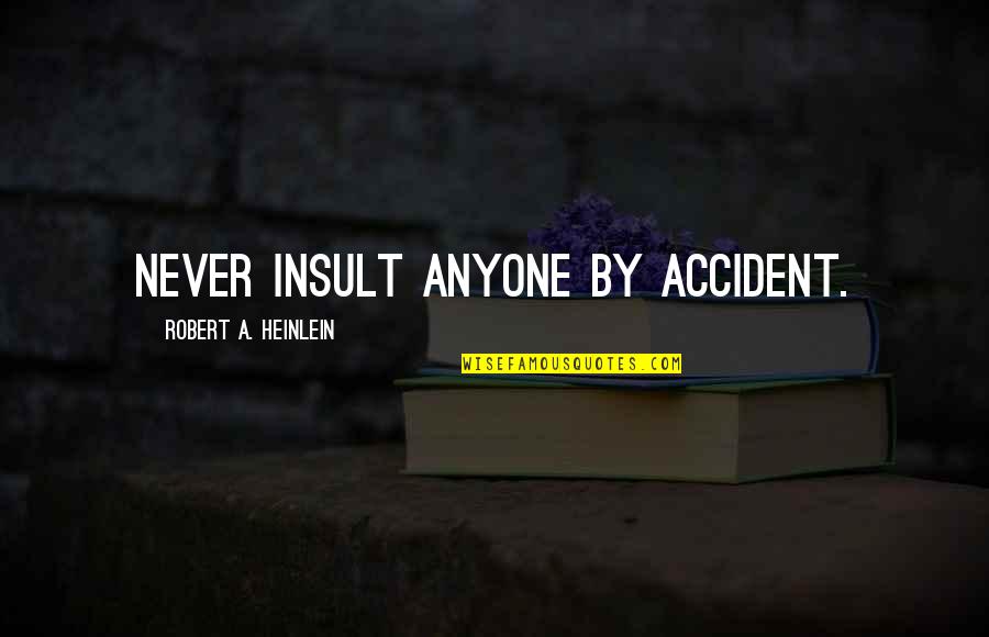 Gradante Quotes By Robert A. Heinlein: Never insult anyone by accident.