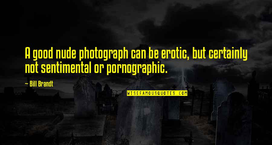 Gradas En Quotes By Bill Brandt: A good nude photograph can be erotic, but