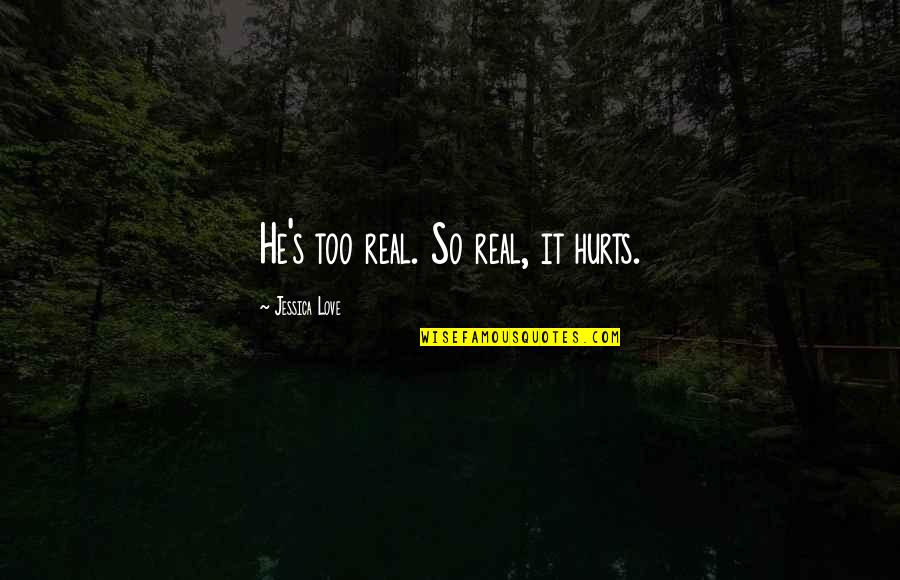 Gradas En Quotes By Jessica Love: He's too real. So real, it hurts.