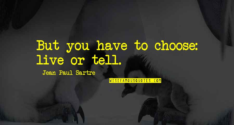 Gradassi Chateauneuf Quotes By Jean-Paul Sartre: But you have to choose: live or tell.