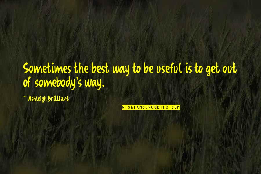 Gradassi Olive Oil Quotes By Ashleigh Brilliant: Sometimes the best way to be useful is Gradassi Olive Oil Quotes By Ashleigh Brilliant: Sometimes the best way to be useful is