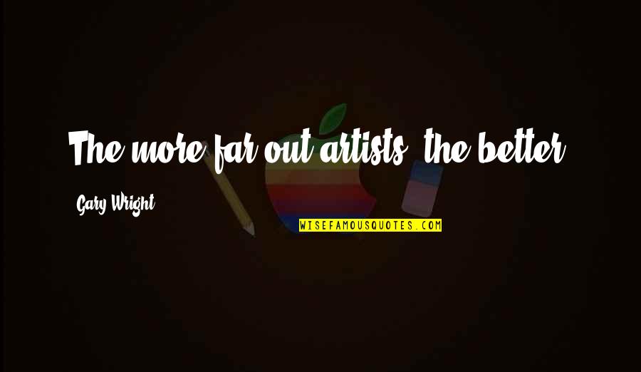 Gradassi Olive Oil Quotes By Gary Wright: The more far-out artists, the better. Gradassi Olive Oil Quotes By Gary Wright: The more far-out artists, the better.
