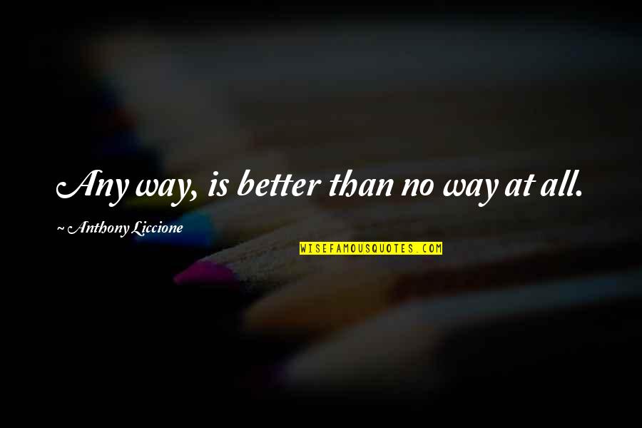 Gradations Of Color Quotes By Anthony Liccione: Any way, is better than no way at