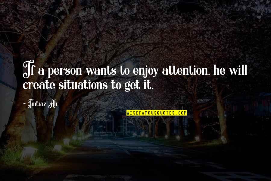 Gradations Quotes By Imtiaz Ali: If a person wants to enjoy attention, he
