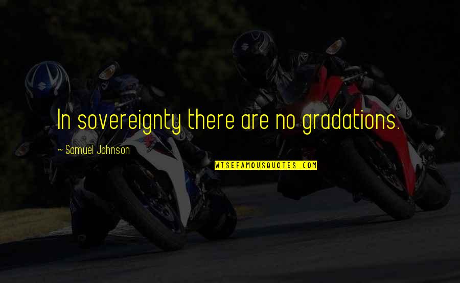 Gradations Quotes By Samuel Johnson: In sovereignty there are no gradations.