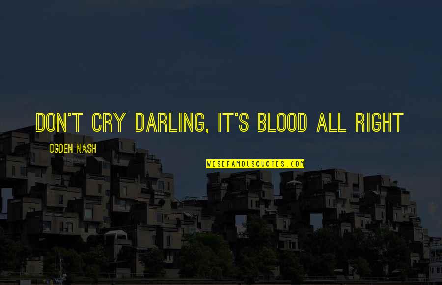 Gradazione Di Quotes By Ogden Nash: Don't Cry Darling, It's Blood All Right Gradazione Di Quotes By Ogden Nash: Don't Cry Darling, It's Blood All Right
