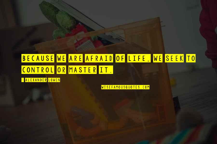 Graddie Darius Quotes By Alexander Lowen: Because we are afraid of life, we seek Graddie Darius Quotes By Alexander Lowen: Because we are afraid of life, we seek