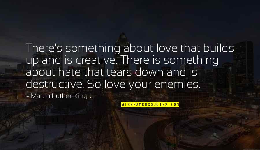 Graddie Darius Quotes By Martin Luther King Jr.: There's something about love that builds up and Graddie Darius Quotes By Martin Luther King Jr.: There's something about love that builds up and