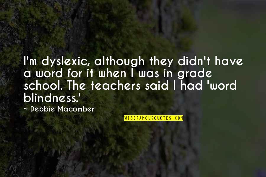 Grade 1 School Quotes By Debbie Macomber: I'm dyslexic, although they didn't have a word