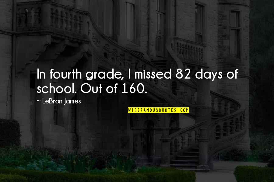 Grade 1 School Quotes By LeBron James: In fourth grade, I missed 82 days of