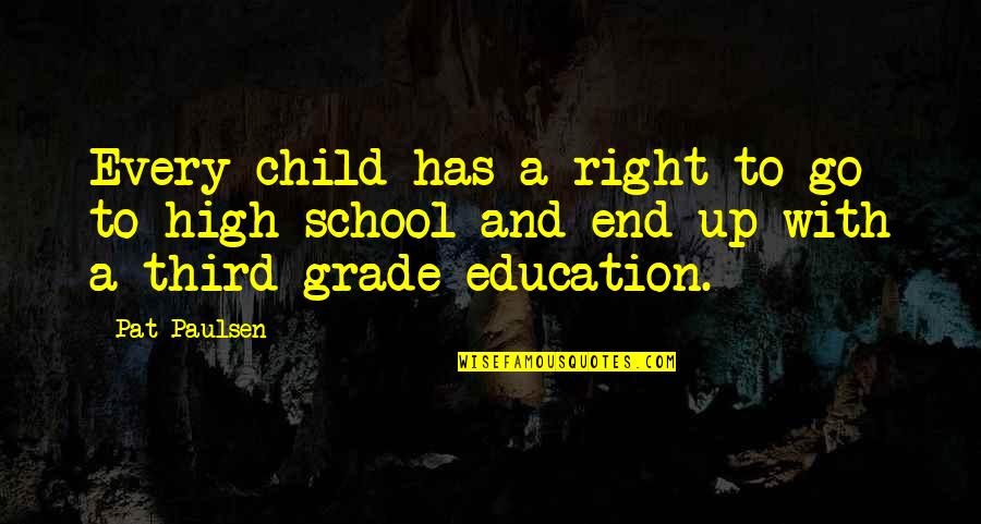 Grade 1 School Quotes By Pat Paulsen: Every child has a right to go to