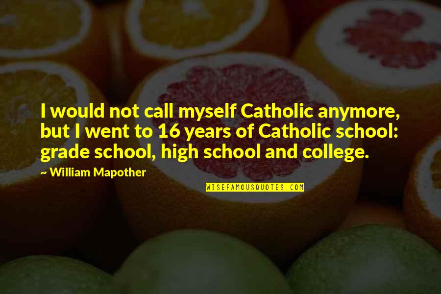 Grade 1 School Quotes By William Mapother: I would not call myself Catholic anymore, but