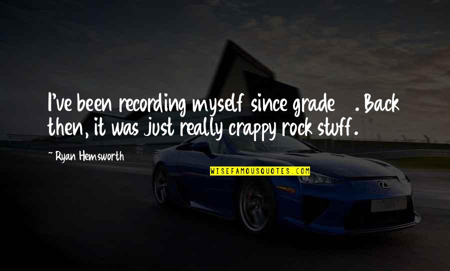 Grade 10 Quotes By Ryan Hemsworth: I've been recording myself since grade 10. Back
